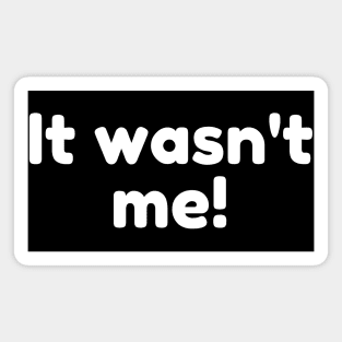 It Wasn't Me! Declare Your Innocence. Funny Sarcastic Saying Magnet